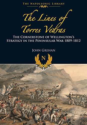 Stock image for The Lines of Torres Vedras: The Cornerstone of Wellington s Strategy in the Peninsular War 1809-12 (Napoleonic Library) for sale by WorldofBooks