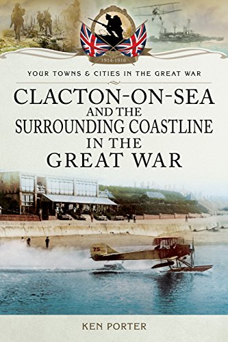 Beispielbild fr Clacton-on-Sea and the Surrounding Coastline in the Great War (Your Towns & Cities in the Great War) zum Verkauf von WorldofBooks