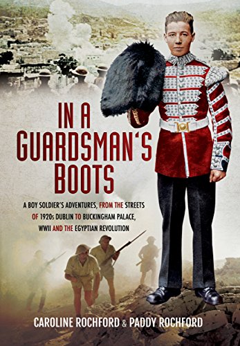 9781473863910: In a Guardsman’s Boots: A Boy Soldier’s Adventures from the Streets of 1920s Dublin to Buckingham Palace, WWII and the Egyptian Revolution