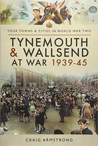 Imagen de archivo de Tynemouth and Wallsend at War 1939 - 1945 (Your Towns & Cities in World War Two) a la venta por WorldofBooks