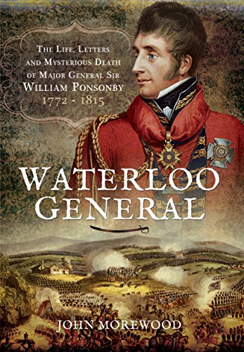 Beispielbild fr Waterloo General: The Life, Letters and Mysterious Death of Major General Sir William Ponsonby 1772-1815 zum Verkauf von WorldofBooks