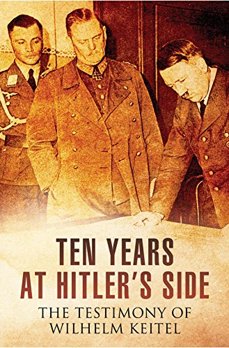 Beispielbild fr Ten Years at Hitler's Side: The Testimony of Wilhelm Keitel zum Verkauf von PlumCircle
