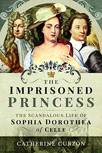 Stock image for The Imprisoned Princess: The Scandalous Life of Sophia Dorothea of Celle for sale by PlumCircle