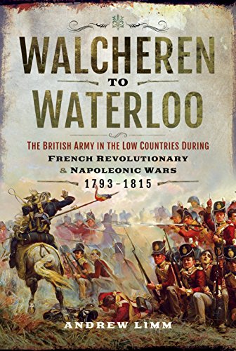 9781473874688: Walcheren to Waterloo: The British Army in the Low Countries During French Revolutionary and Napoleonic Wars 1793–1815