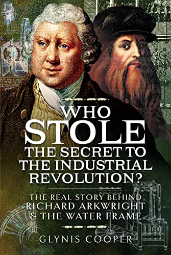 9781473875913: Who Stole the Secret to the Industrial Revolution?: The Real Story behind Richard Arkwright and the Water Frame
