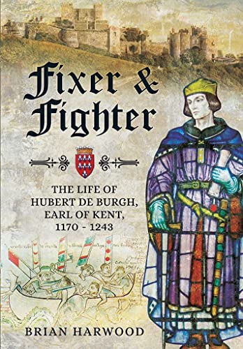 Stock image for Fixer and Fighter : The Life of Hubert de Burgh, Earl of Kent, 1170 - 1243 for sale by Better World Books
