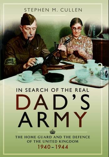 Imagen de archivo de In Search of the Real Dad's Army: The Home Guard and the Defence of the United Kingdom 1940 - 1944 a la venta por WorldofBooks