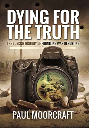 9781473879157: Dying for the Truth: The Concise History of Frontline War Reporting