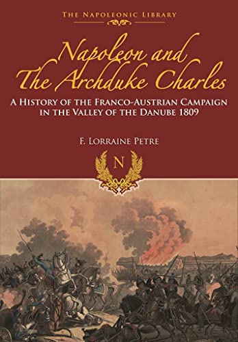 Imagen de archivo de Napoleon and the Archduke Charles: A History of the Franco-Austrian Campaign in the Valley of the Danube 1809 (Napoleonic Library) a la venta por Books From California