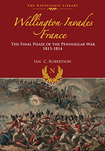 9781473883017: Wellington Invades France: The Final Phase of the Peninsular War 1813-1814 (Napoleonic Library)