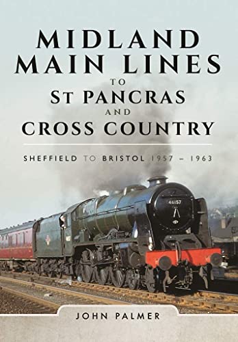 Stock image for Midland Main Lines to St Pancras and Cross Country: Sheffield to Bristol 1957 - 1963 for sale by Books From California