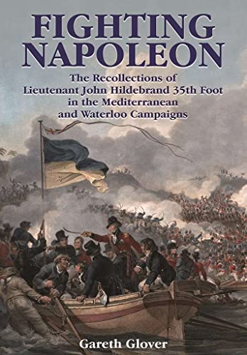 Beispielbild fr Fighting Napoleon: The Recollections of Lieutenant John Hildebrand 35th Foot in the Mediterranean and Waterloo Campaigns zum Verkauf von WorldofBooks