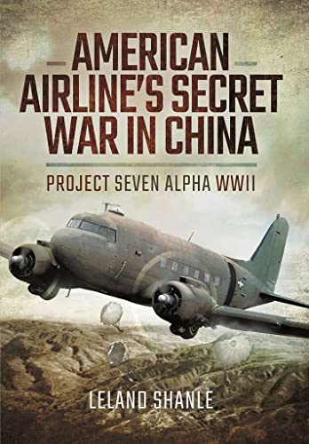 9781473887718: American Airline's Secret War in China: Project Seven Alpha, WWII