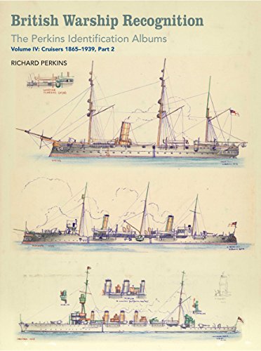 

British Warship Recognition: The Perkins Identification Albums - Volume IV - Cruisers 1865-1939, Part 2