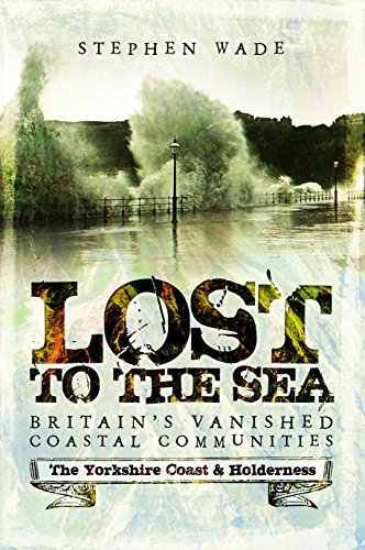 9781473893436: Lost to the Sea: Britain's Vanished Coastal Communities: The Yorkshire Coast & Holderness