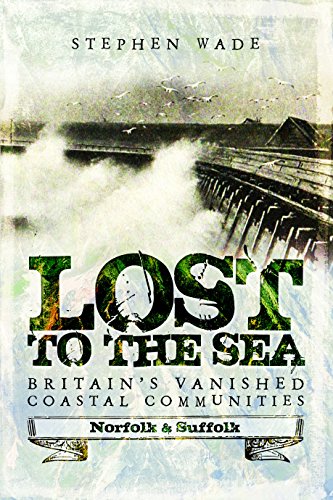 Imagen de archivo de Lost to the Sea: Britain's Vanished Coastal Communities: Norfolk and Suffolk a la venta por Books From California