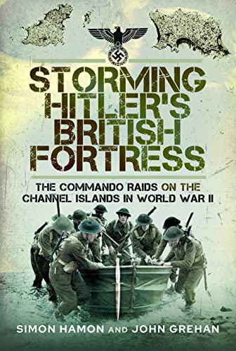 Beispielbild fr Storming Hitler's British Fortress: The Commando Raids on the Channel Islands in World War II zum Verkauf von Monster Bookshop