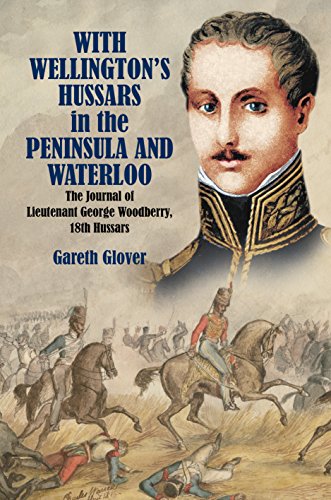 Beispielbild fr With Wellington's Hussars in the Peninsula and Waterloo: The Journal of Lieutenant George Woodberry, 18th Hussars zum Verkauf von Old Army Books