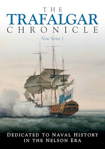Imagen de archivo de The Trafalgar Chronicle: Number 1: Dedicated to Naval History in the Nelson Era (The Trafalgar Chronicle, New Series) a la venta por Your Online Bookstore