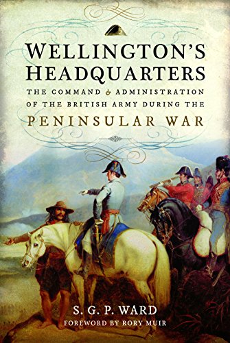 Beispielbild fr Wellington's Headquarters: The Command & Administration of the British Army During the Peninsular War zum Verkauf von Powell's Bookstores Chicago, ABAA