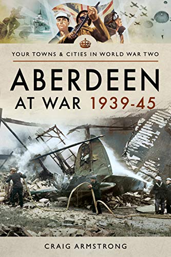 Imagen de archivo de Aberdeen at War 1939 "45 (Your Towns & Cities in World War Two) a la venta por Books From California