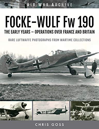 Stock image for Focke-Wulf FW 190: The Early Years - Operations Over France and Britain for sale by ThriftBooks-Dallas