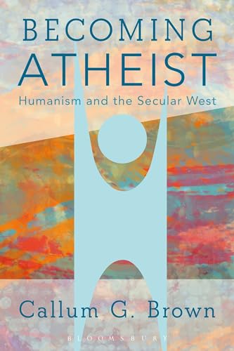 9781474224499: Becoming Atheist: Humanism and the Secular West