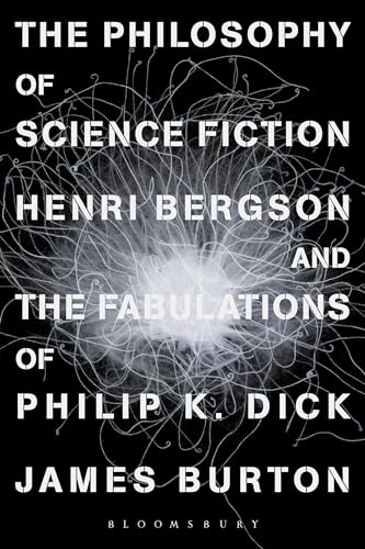 The Philosophy of Science Fiction: Henri Bergson and the Fabulations of Philip K. Dick [Hardcover...