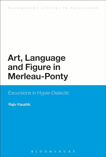 Art, Language and Figure in Merleau-Ponty: Excursions in Hyper-Dialectic (Bloomsbury Studies in P...