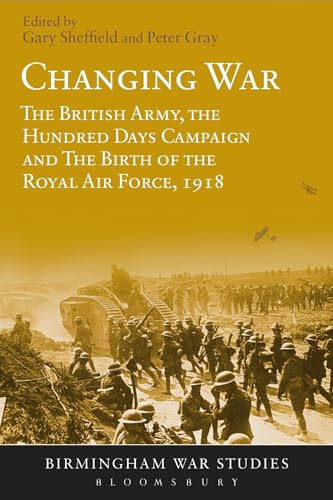 Stock image for Changing War: The British Army, the Hundred Days Campaign and The Birth of the Royal Air Force, 1918 for sale by THE SAINT BOOKSTORE
