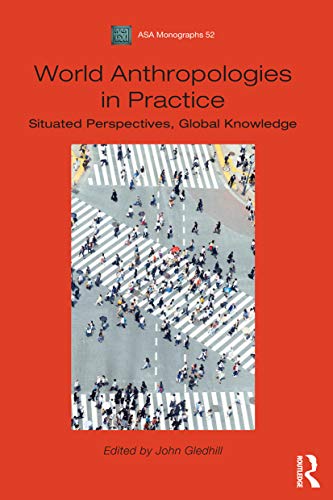 Stock image for World Anthropologies in Practice: Situated Perspectives, Global Knowledge (ASA Monographs) [Hardcover] Gledhill, John for sale by The Compleat Scholar