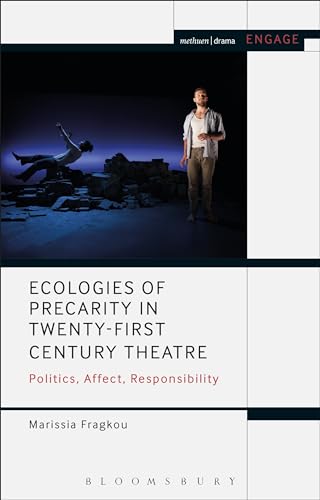 9781474267144: Ecologies of Precarity in Twenty-First Century Theatre: Politics, Affect, Responsibility (Methuen Drama Engage)