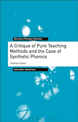 Stock image for A Critique of Pure Teaching Methods and the Case of Synthetic Phonics (Bloomsbury Philosophy of Education) [Hardcover] Davis, Andrew and Hand, Michael for sale by The Compleat Scholar