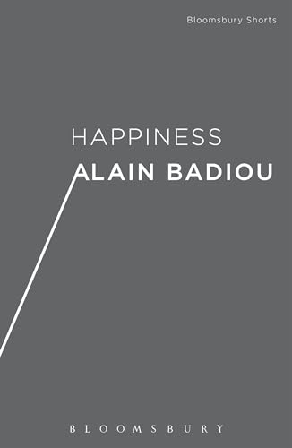 All Philosophy Is A Metaphysics Of Happiness...Or Its Not Worth An Hour Of Trouble Claims Alain Badiou In This Lively Intervention Into One Of The Most Persistent Themes In Philosophy: What Is Happiness? And What Do I Need To Do To Be Happy? The Desire To