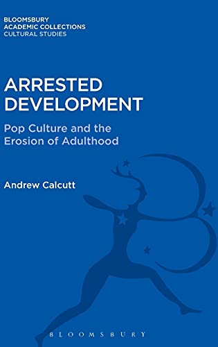 Stock image for Arrested Development: Pop Culture and the Erosion of Adulthood (Culture Studies: Bloomsbury Academic Collections) for sale by Books Puddle