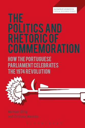 Stock image for The Politics and Rhetoric of Commemoration: How the Portuguese parliament celebrates the 1974 Revolution (Bloomsbury Advances in Critical Discourse Studies) [Hardcover] Billig, Michael; Marinho, Cristina; Machin, David; Richardson, John and Krzyzanowski, Michal for sale by The Compleat Scholar