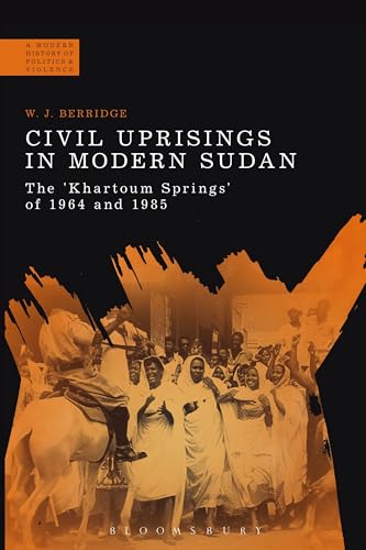 Civil Uprisings in Modern Sudan: The 'Khartoum Springs' of 1964 and 1985 (Paperback) - Dr W. J. Berridge