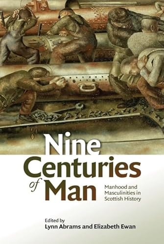 9781474403894: Nine Centuries of Man: Manhood and Masculinities in Scottish History