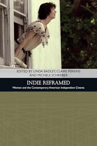 Imagen de archivo de Indie Reframed Women's Filmmaking and Contemporary American Independent Cinema Traditions in American Cinema a la venta por PBShop.store US