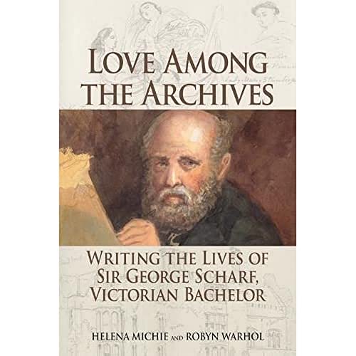 9781474406635: Love Among the Archives: Writing the Lives of George Scharf, Victorian Bachelor