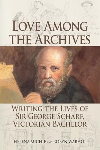 9781474406642: Love Among the Archives: Writing the Lives of George Scharf, Victorian Bachelor