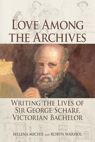 Stock image for Love among the Archives : Writing the Lives of George Scharf, Victorian Bachelor for sale by Better World Books