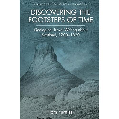 Stock image for Discovering the Footsteps of Time: Geological Travel Writing about Scotland, 1700-1820 (Edinburgh Critical Studies in Romanticism) for sale by Voltaire and Rousseau Bookshop