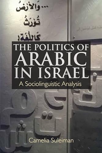 The Politics of Arabic in Israel: A Sociolinguistic Analysis