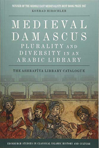 9781474426398: Medieval Damascus: Plurality and Diversity in an Arabic Library: The Ashrafiya Library Catalogue (Edinburgh Studies in Classical)