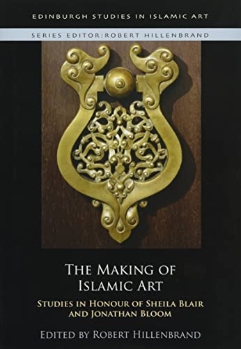 9781474434294: The Making of Islamic Art: Studies in Honour of Sheila Blair and Jonathan Bloom