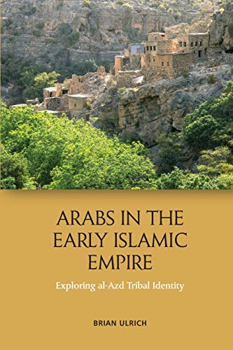 Stock image for Arabs in the Early Islamic Empire Exploring Al-Azd Tribal Identity for sale by TextbookRush
