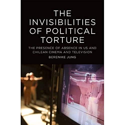 Imagen de archivo de The Invisibilities of Political Torture: The Presence of Absence in US and Chilean Cinema and Television a la venta por Affordable Collectibles