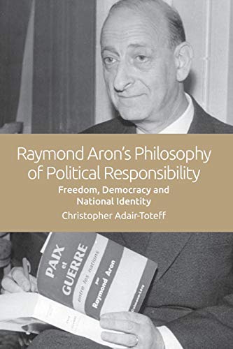 Stock image for Raymond Arons Philosophy of Political Responsibility: Freedom, Democracy and National Identity for sale by Red's Corner LLC