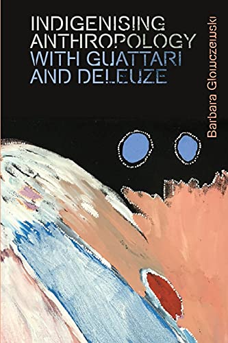 9781474450317: Indigenising Anthropology with Guattari and Deleuze (Plateaus - New Directions in Deleuze Studies)